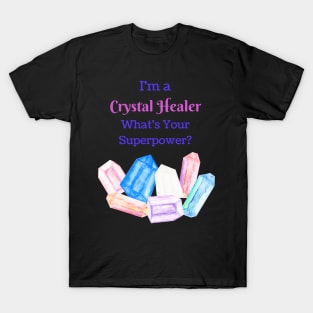 I'm a Crystal Healer, Whats your Superpower? T-Shirt